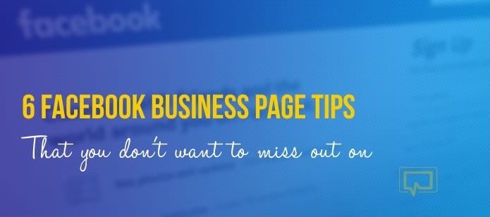6 Facebook Business Page Tips You Don’t Want to Miss Out On